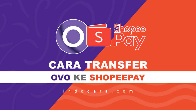 Cara Transfer dari OVO ke ShopeePay 2021, Tanpa Rekening - Indocara