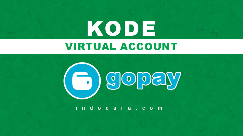 Cara Melihat Kode Nomor Virtual Account Gopay BCA BNI BRI - IndoCara