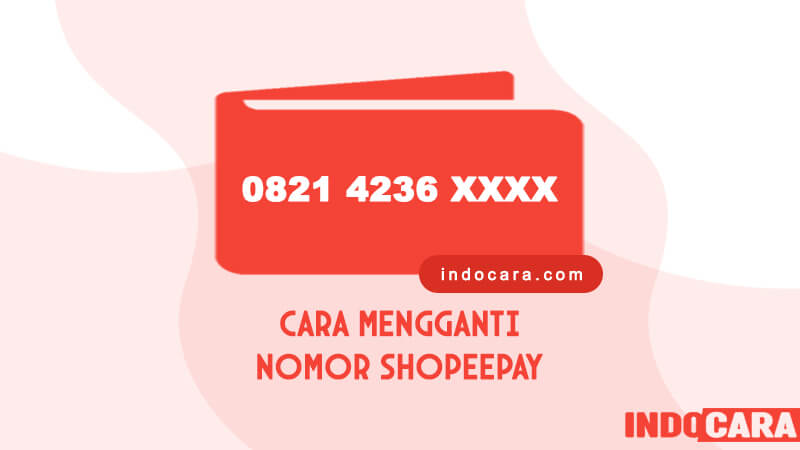 Cara Mengganti Nomor ShopeePay - IndoCara