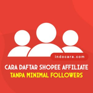 Cara Daftar Shopee Affiliate Tanpa Minimal Followers - IndoCara (1)